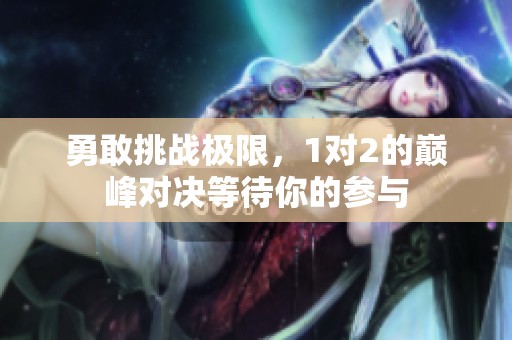 勇敢挑战极限，1对2的巅峰对决等待你的参与