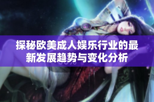 探秘欧美成人娱乐行业的最新发展趋势与变化分析