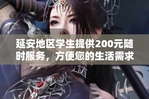 延安地区学生提供200元随时服务，方便您的生活需求