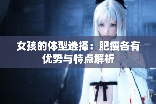 女孩的体型选择：肥瘦各有优势与特点解析