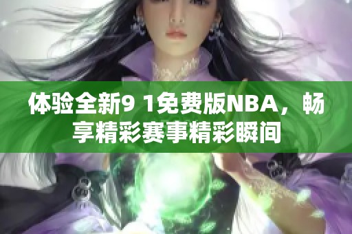 体验全新9 1免费版NBA，畅享精彩赛事精彩瞬间