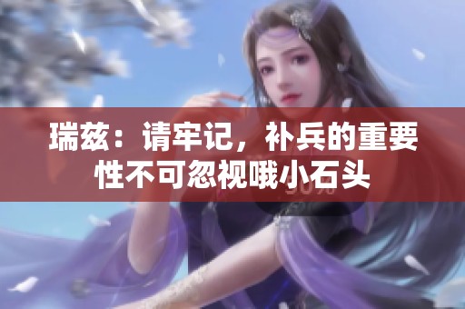 瑞兹：请牢记，补兵的重要性不可忽视哦小石头