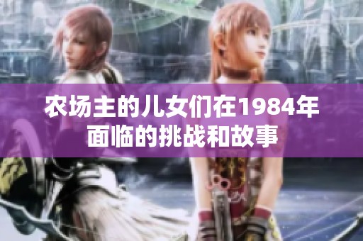农场主的儿女们在1984年面临的挑战和故事