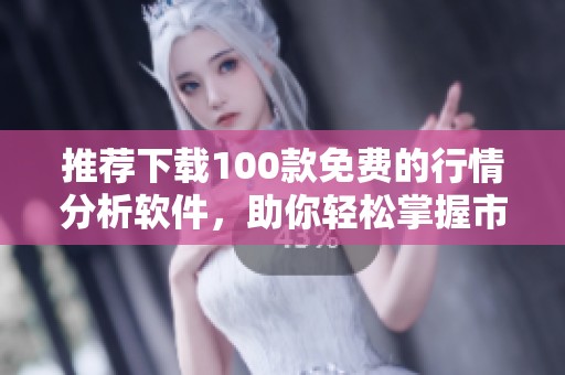 推荐下载100款免费的行情分析软件，助你轻松掌握市场动态