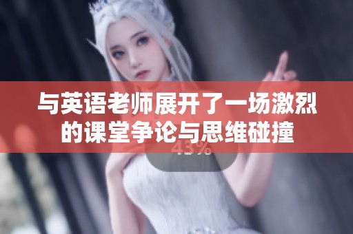 与英语老师展开了一场激烈的课堂争论与思维碰撞