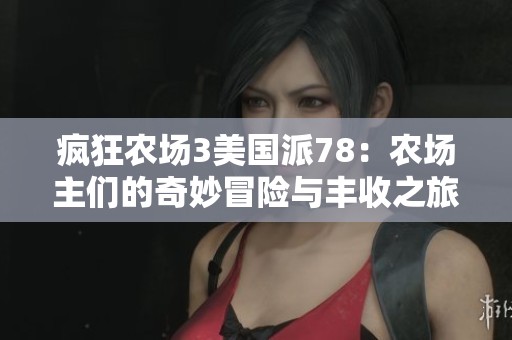 疯狂农场3美国派78：农场主们的奇妙冒险与丰收之旅