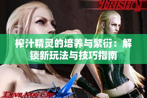 榨汁精灵的培养与繁衍：解锁新玩法与技巧指南