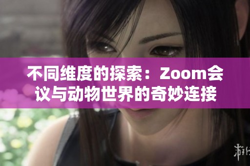 不同维度的探索：Zoom会议与动物世界的奇妙连接