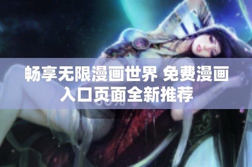 畅享无限漫画世界 免费漫画入口页面全新推荐