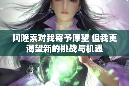 阿隆索对我寄予厚望 但我更渴望新的挑战与机遇