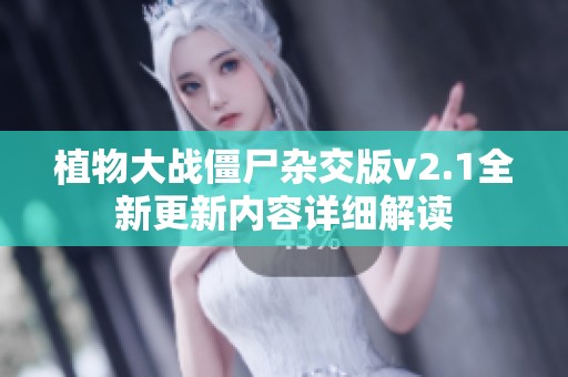 植物大战僵尸杂交版v2.1全新更新内容详细解读