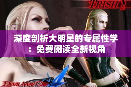 深度剖析大明星的专属性学：免费阅读全新视角