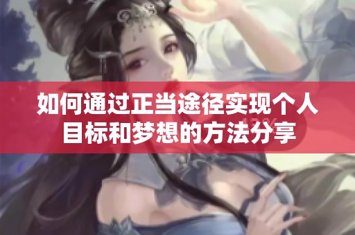 如何通过正当途径实现个人目标和梦想的方法分享