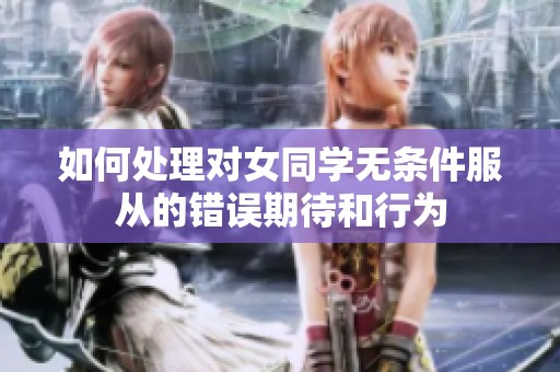 如何处理对女同学无条件服从的错误期待和行为