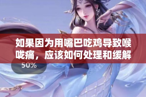 如果因为用嘴巴吃鸡导致喉咙痛，应该如何处理和缓解呢