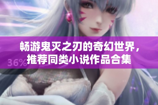 畅游鬼灭之刃的奇幻世界，推荐同类小说作品合集