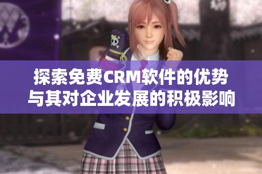 探索免费CRM软件的优势与其对企业发展的积极影响