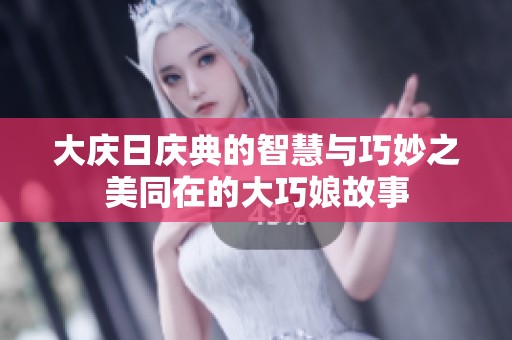 大庆日庆典的智慧与巧妙之美同在的大巧娘故事