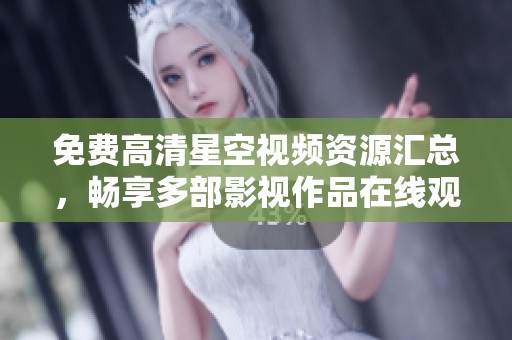 免费高清星空视频资源汇总，畅享多部影视作品在线观看