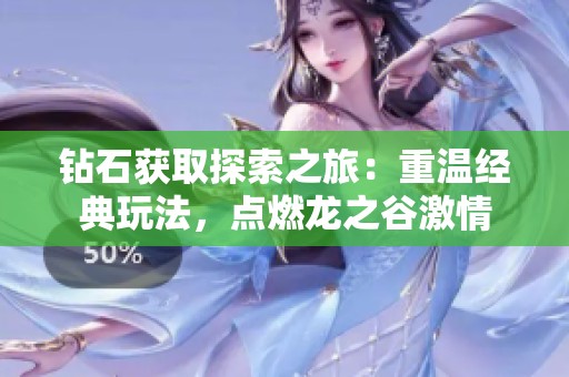 钻石获取探索之旅：重温经典玩法，点燃龙之谷激情