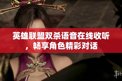 英雄联盟双杀语音在线收听，畅享角色精彩对话