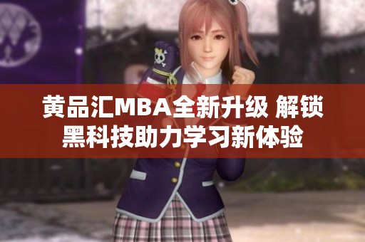 黄品汇MBA全新升级 解锁黑科技助力学习新体验