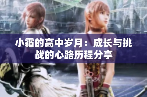 小霜的高中岁月：成长与挑战的心路历程分享