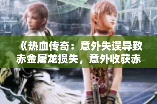 《热血传奇：意外失误导致赤金屠龙损失，意外收获赤金嗜魂法杖》