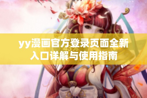 yy漫画官方登录页面全新入口详解与使用指南