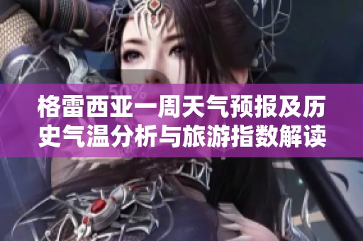 格雷西亚一周天气预报及历史气温分析与旅游指数解读
