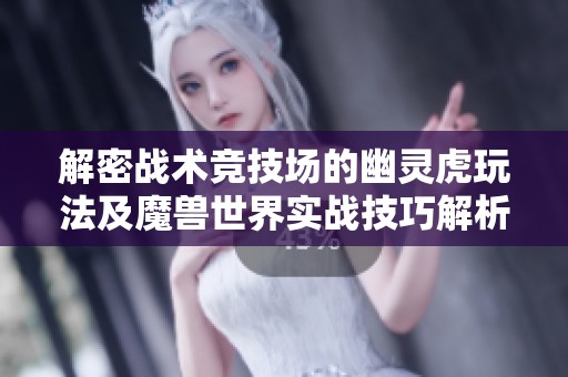 解密战术竞技场的幽灵虎玩法及魔兽世界实战技巧解析