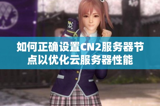 如何正确设置CN2服务器节点以优化云服务器性能