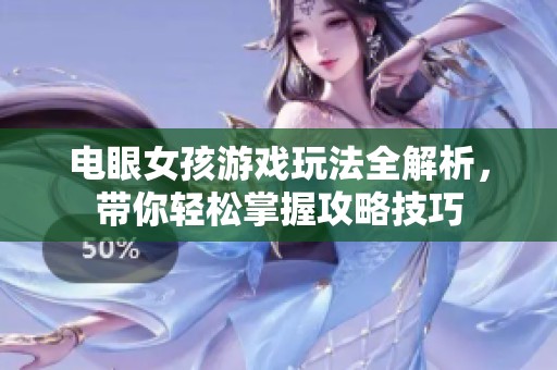 电眼女孩游戏玩法全解析，带你轻松掌握攻略技巧