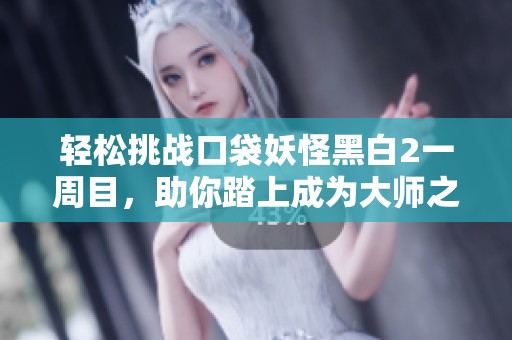 轻松挑战口袋妖怪黑白2一周目，助你踏上成为大师之路！