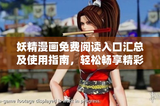 妖精漫画免费阅读入口汇总及使用指南，轻松畅享精彩内容