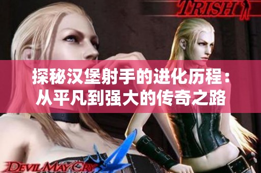 探秘汉堡射手的进化历程：从平凡到强大的传奇之路