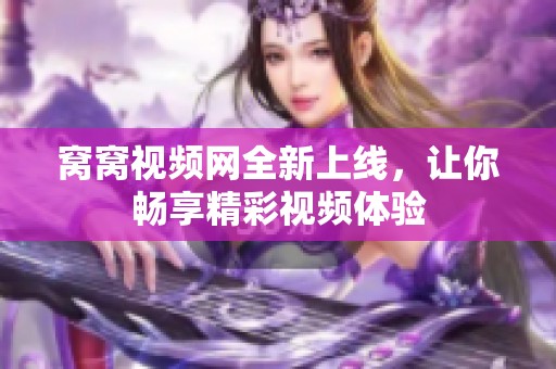 窝窝视频网全新上线，让你畅享精彩视频体验