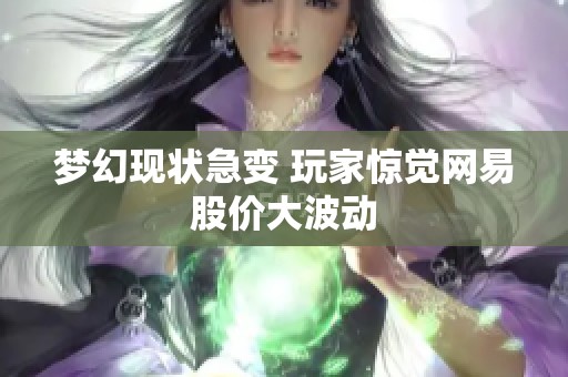 梦幻现状急变 玩家惊觉网易股价大波动