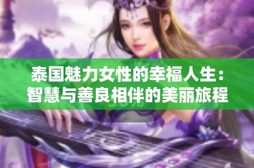 泰国魅力女性的幸福人生：智慧与善良相伴的美丽旅程