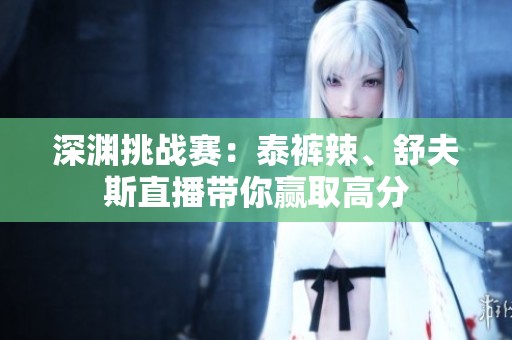 深渊挑战赛：泰裤辣、舒夫斯直播带你赢取高分