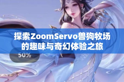 探索ZoomServo兽狗牧场的趣味与奇幻体验之旅