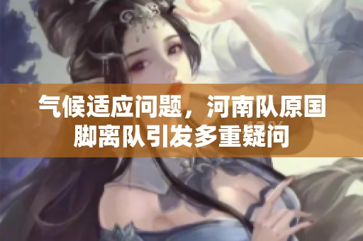气候适应问题，河南队原国脚离队引发多重疑问