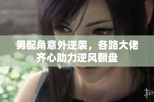 男配角意外逆袭，各路大佬齐心助力逆风翻盘