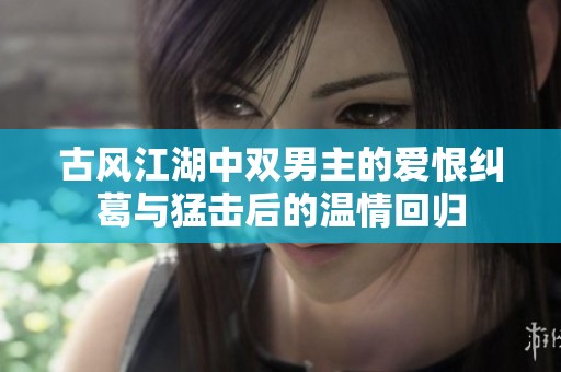 古风江湖中双男主的爱恨纠葛与猛击后的温情回归