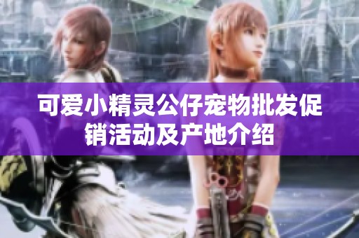 可爱小精灵公仔宠物批发促销活动及产地介绍