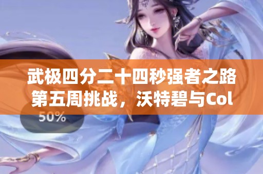 武极四分二十四秒强者之路第五周挑战，沃特碧与Colg精彩对决