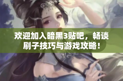 欢迎加入暗黑3贴吧，畅谈刷子技巧与游戏攻略！