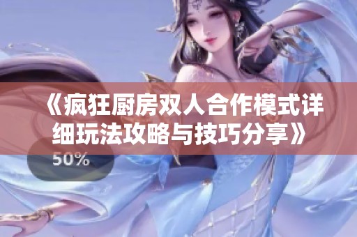 《疯狂厨房双人合作模式详细玩法攻略与技巧分享》
