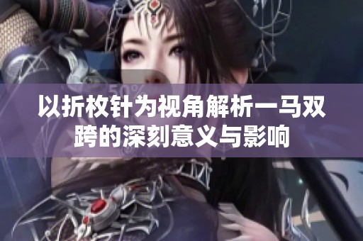 以折枚针为视角解析一马双跨的深刻意义与影响