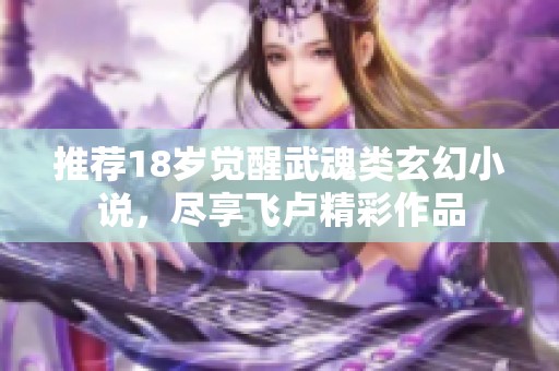 推荐18岁觉醒武魂类玄幻小说，尽享飞卢精彩作品